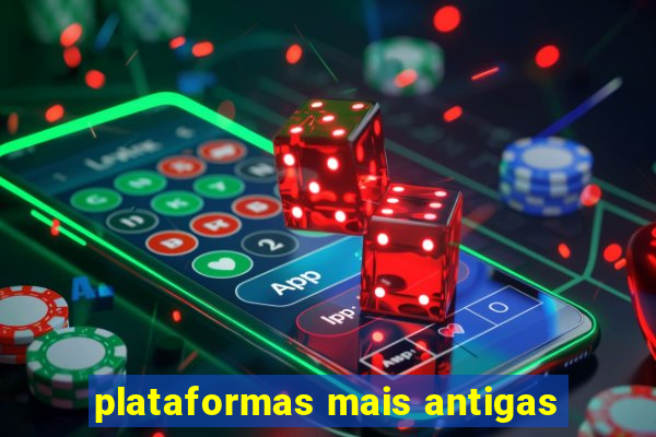 plataformas mais antigas